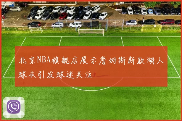 北京NBA旗舰店展示詹姆斯新款湖人球衣引发球迷关注