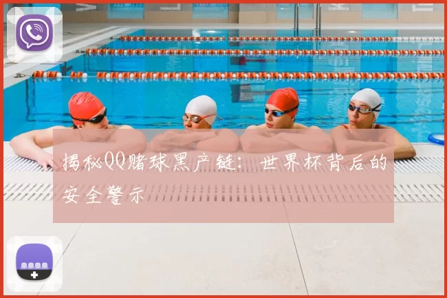 揭秘QQ赌球黑产链:世界杯背后的安全警示