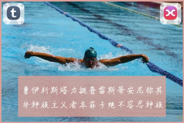 鲁伊科斯塔力挺普雷斯蒂安尼称其非种族主义者本菲卡绝不容忍种族歧视