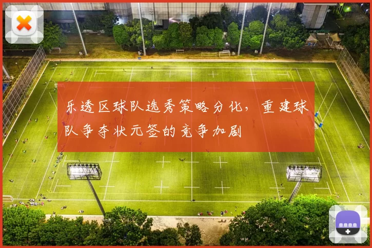 乐透区球队选秀策略分化，重建球队争夺状元签的竞争加剧