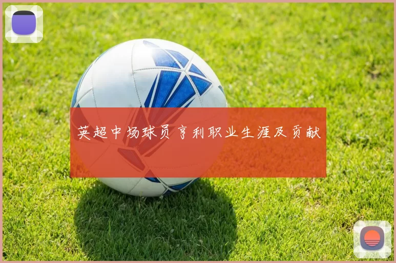 英超中场球员亨利职业生涯及贡献