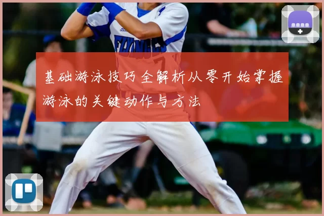 基础游泳技巧全解析从零开始掌握游泳的关键动作与方法