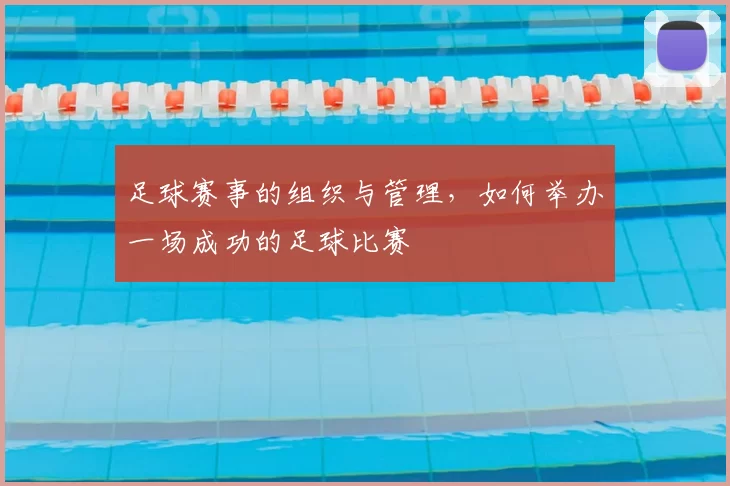 足球赛事的组织与管理，如何举办一场成功的足球比赛
