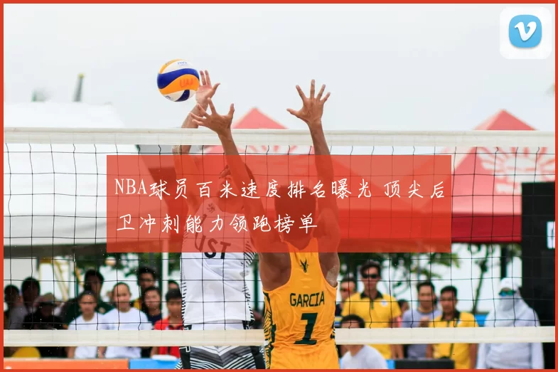 NBA球员百米速度排名曝光 顶尖后卫冲刺能力领跑榜单