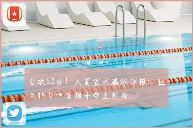合砍62分！火箭官方赢球海报：杜兰特与申京携手登上封面