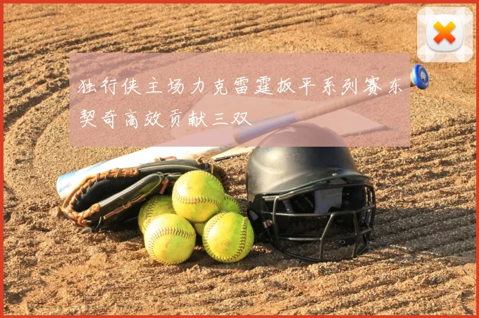 独行侠主场力克雷霆扳平系列赛东契奇高效贡献三双
