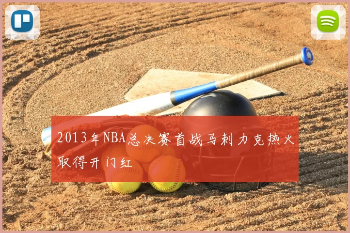 2013年NBA总决赛首战马刺力克热火取得开门红
