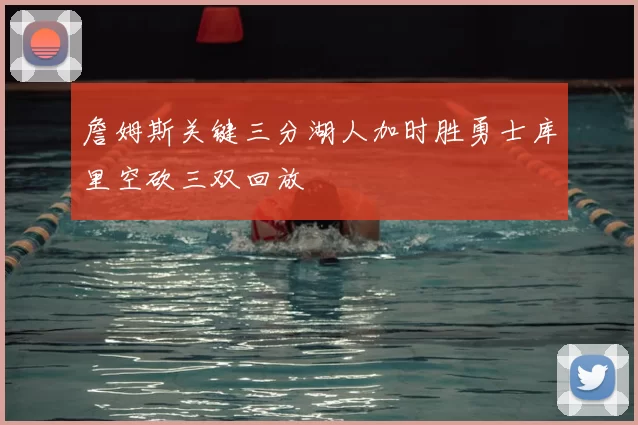 詹姆斯关键三分湖人加时胜勇士库里空砍三双回放