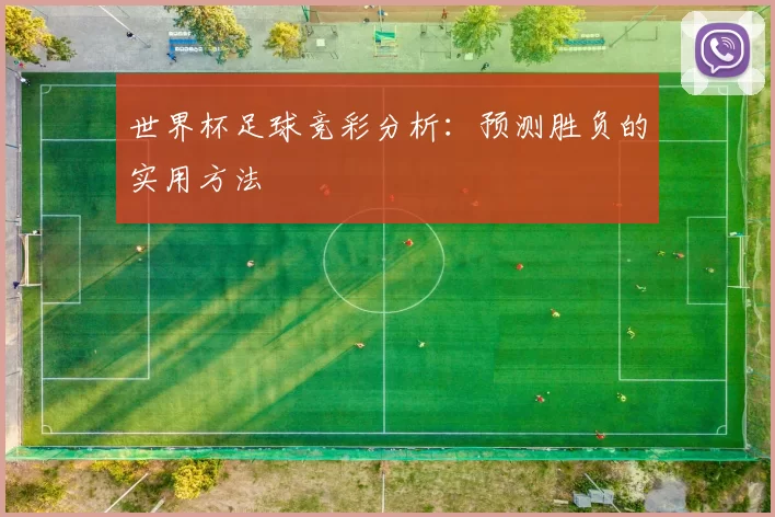 世界杯足球竞彩分析:预测胜负的实用方法