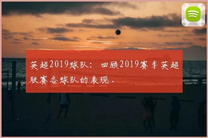 英超2019球队：回顾2019赛季英超联赛各球队的表现 .