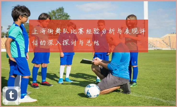 上海街舞队比赛经验分析与表现评估的深入探讨与总结
