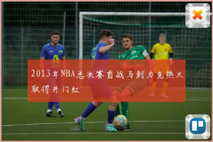 2013年NBA总决赛首战马刺力克热火取得开门红