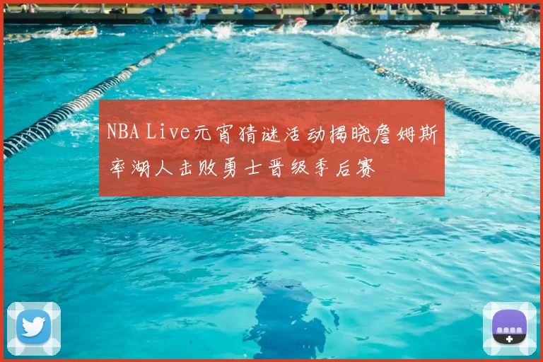 NBA Live元宵猜谜活动揭晓詹姆斯率湖人击败勇士晋级季后赛
