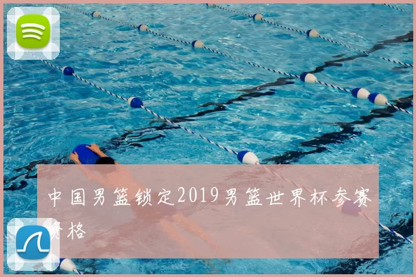 中国男篮锁定2019男篮世界杯参赛资格