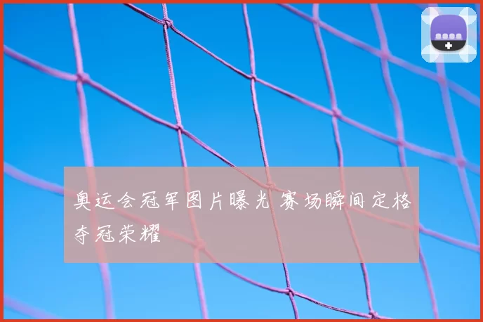 奥运会冠军图片曝光 赛场瞬间定格夺冠荣耀