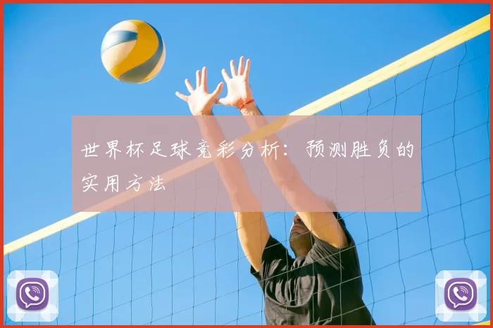 世界杯足球竞彩分析:预测胜负的实用方法