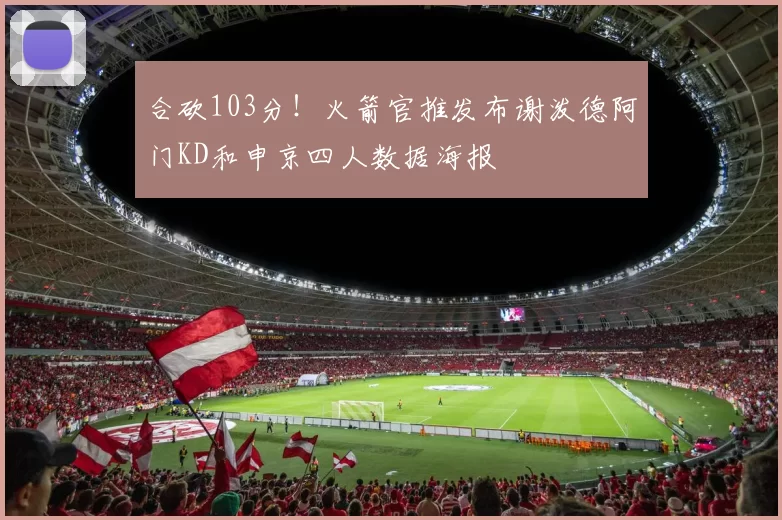 合砍103分!火箭官推发布谢泼德阿门KD和申京四人数据海报