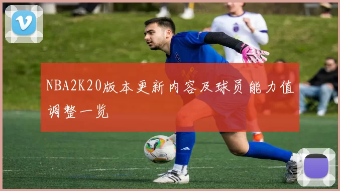 NBA2K20版本更新内容及球员能力值调整一览