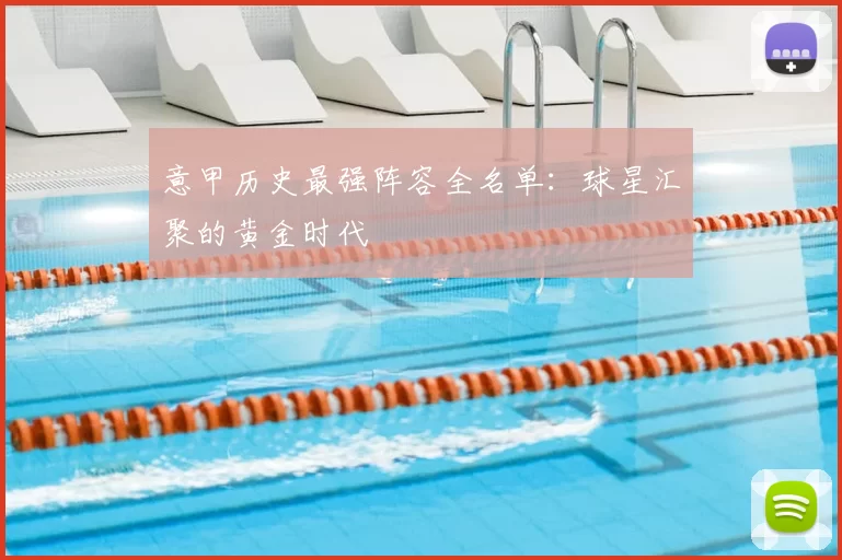 意甲历史最强阵容全名单：球星汇聚的黄金时代
