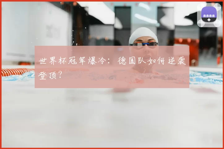 世界杯冠军爆冷:德国队如何逆袭登顶?