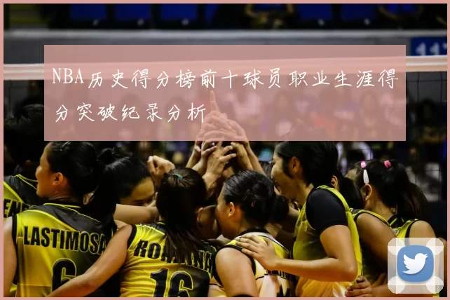 NBA历史得分榜前十球员职业生涯得分突破纪录分析