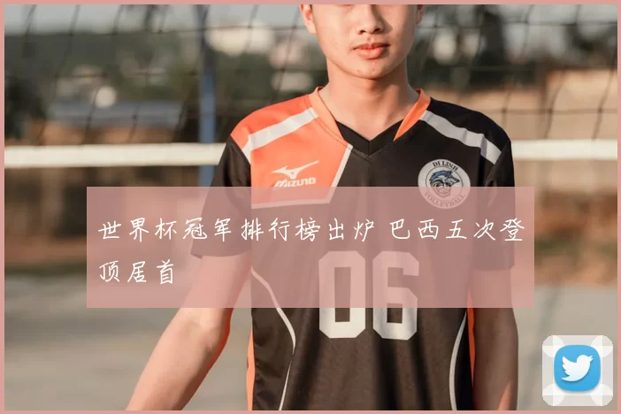 世界杯冠军排行榜出炉 巴西五次登顶居首