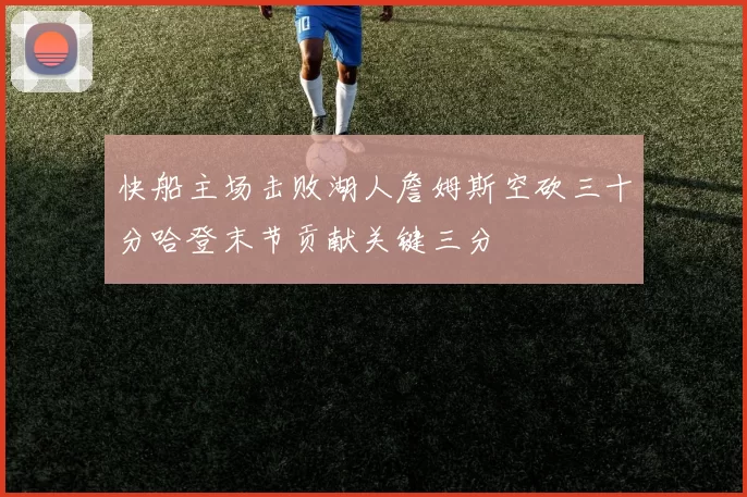 快船主场击败湖人詹姆斯空砍三十分哈登末节贡献关键三分